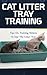 Cat Litter Tray Training: Tips On Training Kittens To Use The Litter Tray