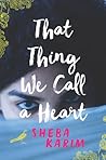 That Thing We Call a Heart by Sheba Karim