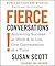 Fierce Conversations: Achieving Success at Work & in Life, One Conversation at a Time