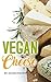Vegan Cheese: 75 of The Most Delicious Vegan Cheese Recipes