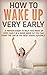 How to wake up very early: A proven guide to help you wake up very early in a good mood so you can start the day in the best shape possible