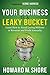 Your Business is a Leaky Bucket: Learn How to Avoid Losing Millions in Revenue and Profit Annually