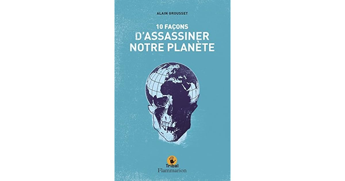 10 Facons D Assassiner Notre Planete By Alain Grousset
