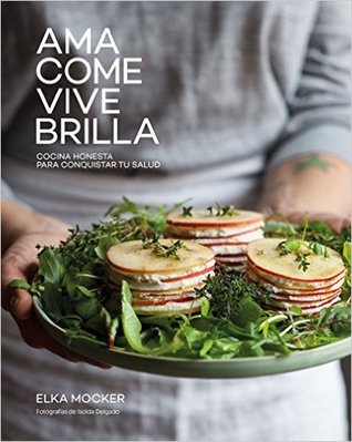 Ama, come, vive, brilla. Cocina honesta para conquistar tu salud (Hardcover)