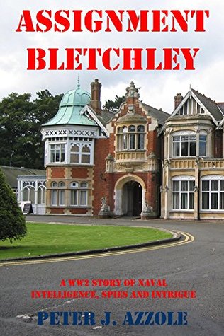 Assignment Bletchley: A WWII Novel of Navy Intelligence, Spies and Intrigue (Tony Romella USN WWII Series Book 1)