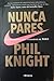Nunca Pares: Autobiografía del Fundador de NIKE