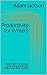 Productivity for Writers: How to get more done, write more words and create more time to write (Write it! Publish it! Sell it! Book 8)