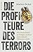 Die Profiteure des Terrors:...