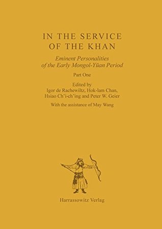 In the Service of the Khan: Eminent Personalities of the Early Mongol-Yuan Period (1200-1300). Part 1 (Asiatische Forschungen)