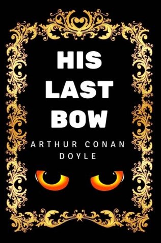 His Last Bow: By Arthur Conan Doyle - Illustrated