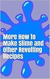 More How to Make Slime and Other Revolting Recipes