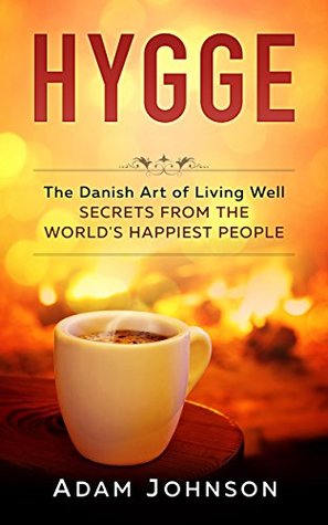 Hygge: The Danish Art of Living Well – Secrets From the World’s Happiest People (Kindle Edition)