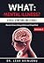 What: Mental Illness?: Stress, Symptoms and Stories (Mental Illness Demystified and Simplified Book 1)