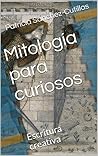 MITOLOGÍA PARA CURIOSOS: Escritura creativa con ejercicios (Spanish Edition) MITOLOGÍA PARA CURIOSOS: Escritura creativa con ejercicios (Spanish Edition)
