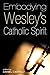 Embodying Wesley’s Catholic Spirit by Daniel Castelo