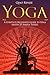 Yoga: A Complete Beginner’s Guide to Yoga (with 35 Simple Poses) (Meditation, Yoga and Health)