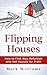 Flipping Houses: How to Find, Buy, Refurbish, and Sell Houses for Profit