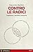 Contro le radici. Tradizione, identità, memoria by Maurizio Bettini