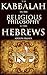 THE KABBALAH OR THE RELIGIOUS PHILOSOPHY OF THE HEBREWS (Annotated Jewish judaism and talmud): Study of Kabbalah originate from Zoroastrianism during Babylonian, Greek philosophy and the Gnostics