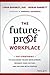 The Future-Proof Workplace: Six Strategies to Accelerate Talent Development, Reshape Your Culture, and Succeed with Purpose