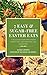 Sugar-Free Easter Eats: Delicious Sugar-Free Easter Dishes That Taste Anything, But Sugar-Free (No Sugar, No Sweat!)