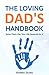 The Loving Dad’s Handbook: Practical Guidance for Present, Confident Fatherhood