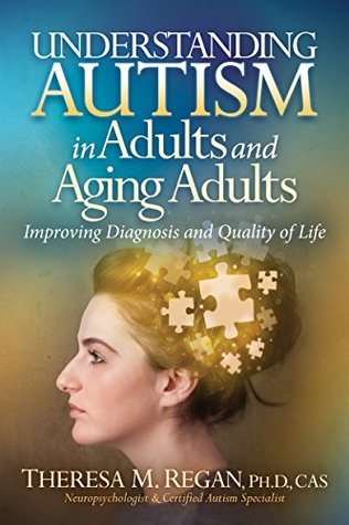 Understanding Autism in Adults and Aging Adults: Improving Diagnosis and Quality of Life (The Understanding Autism Series)