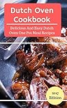 Dutch Oven Cookbook: Delicious And Easy Dutch Oven One Pot Recipes (Dutch Oven Cooking Book 1)