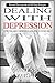 Dealing with Depression: 10 Truths About Depression and How to Overcome It (Personal Development Book): Mental Health, Happiness, Feeling Good, Self Esteem, Depression Cure