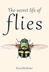 The Secret Life of Flies by Erica McAlister The Secret Life of Flies by Erica McAlister