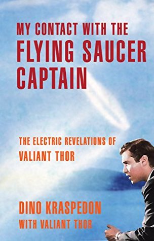 My Contact With The Flying Saucer Captain: The Electric Revelations of Valiant Thor (Kindle Edition)