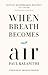 When Breath Becomes Air by Paul Kalanithi