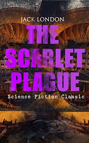 THE SCARLET PLAGUE (Science Fiction Classic): Post-Apocalyptic Adventure Novel