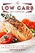 The Low Carb Diet Cookbook: The Most Delicious High Protein and Low Carb Recipes for Healthy Living