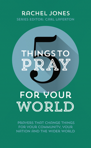 5 Things to Pray for Your World: Prayers that change things for your Community, your Nation and the wider World (Paperback)