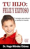 Tu Hijo: Feliz y Exitoso: *7 consejos para educar y cambiar el mundo (Spanish Edition) Tu Hijo: Feliz y Exitoso: *7 consejos para educar y cambiar el mundo (Spanish Edition)