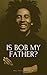 Is Bob My Father?