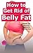How to Get Rid of Belly Fat: Based On Newest Scientific Researches