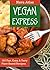 Vegan Express: 160 Fast, Ea...