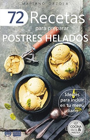72 RECETAS PARA PREPARAR POSTRES HELADOS: Ideales para incluir en tu menú diario (Colección Cocina Fácil & Práctica nº 22) (Spanish Edition)