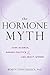 The Hormone Myth: How Junk Science, Gender Politics, and Lies about PMS Keep Women Down