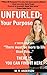Your Life Purpose: If you've ever said "There must be more to life than this..." There is. You can find yours here. (Unfurled Book 1)
