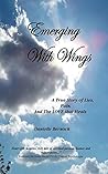 Emerging With Wings: A True Story of Lies, Pain, And The LOVE that Heals