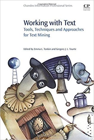 Working with Text: Tools, Techniques and Approaches for Text Mining (Chandos Information Professional Series)