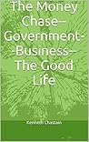 The Money Chase: Government, Business, the Good Life The Money Chase: Government, Business, the Good Life