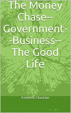 The Money Chase: Government, Business, the Good Life (Kindle Edition)