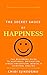 The Secret Sauce of Happiness: The Beginners Guide To Happiness, Motivation, Stress Prevention, Mental and Spiritual Healing