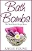 Bath Bombs: The Bath Bomb Recipe Book