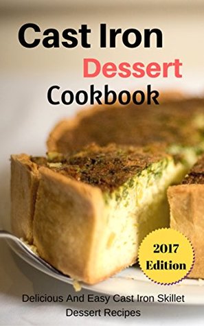 Cast Iron Dessert Cookbook: Delicious And Easy Cast Iron Skillet Dessert Recipes (Kindle Edition)