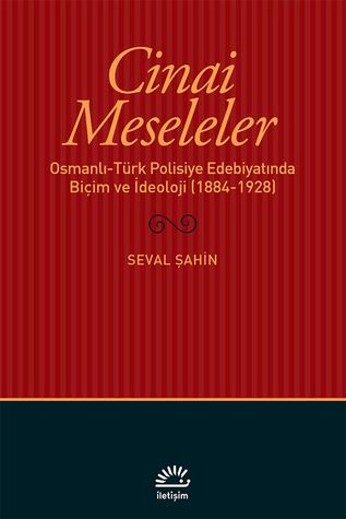 Cinai Meseleler: Osmanlı-Türk Polisiye Edebiyatında Biçim ve İdeoloji (1884-1928)